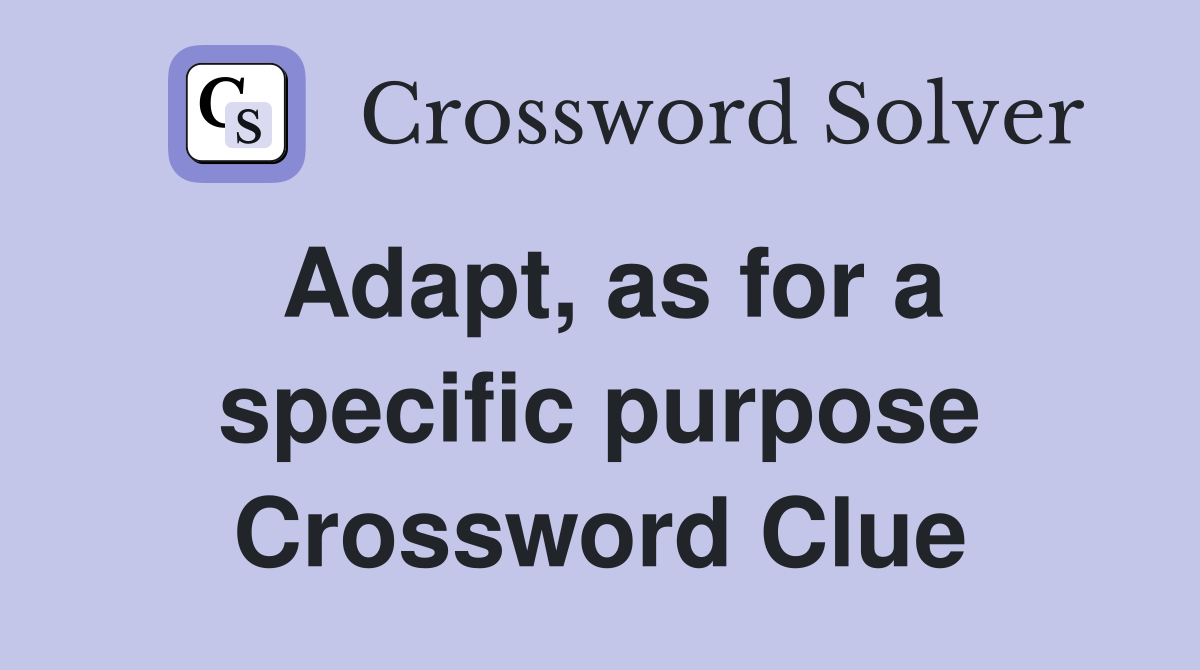Adapt, as for a specific purpose Crossword Clue