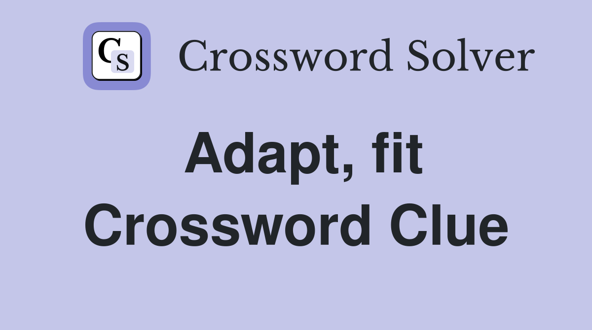 Adapt, fit Crossword Clue