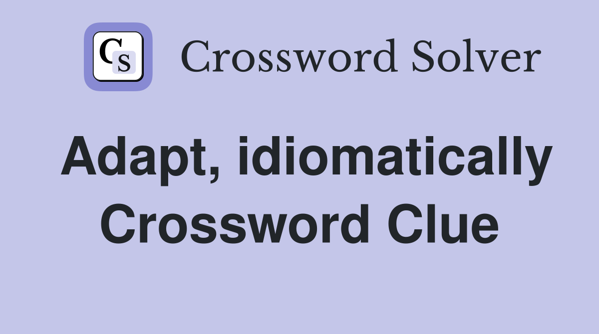 Adapt, idiomatically Crossword Clue