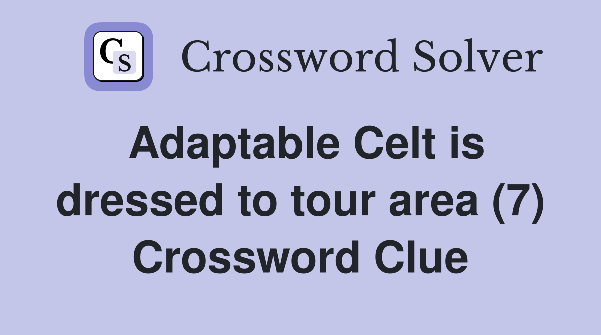 Adaptable Celt is dressed to tour area (7) Crossword Clue
