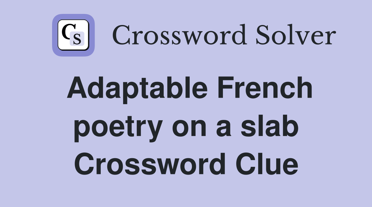 Adaptable French poetry on a slab Crossword Clue