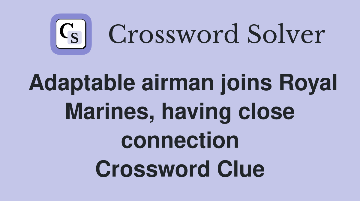 Adaptable airman joins Royal Marines, having close connection Crossword Clue