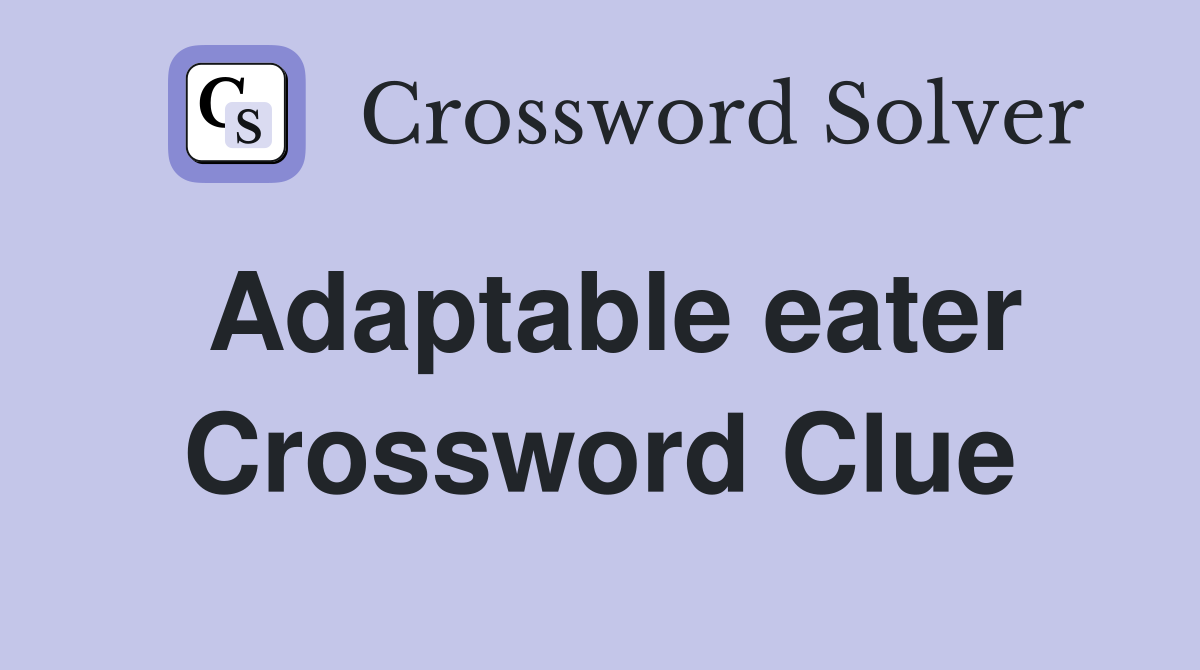 Adaptable eater Crossword Clue
