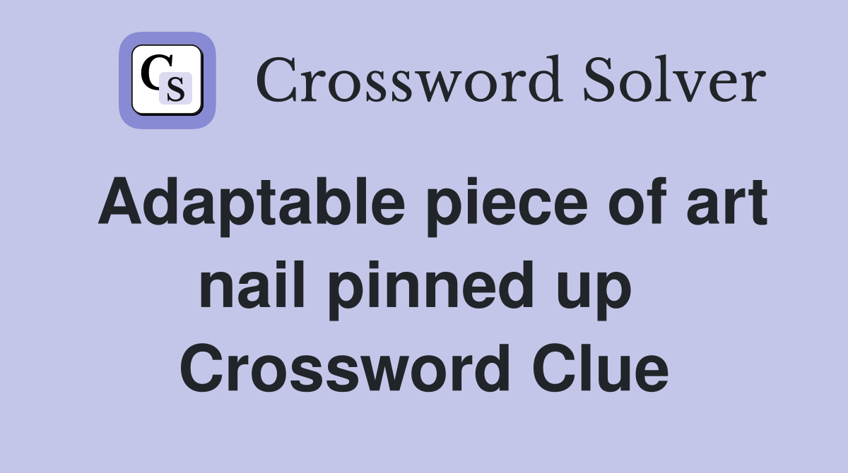 Adaptable piece of art nail pinned up  Crossword Clue
