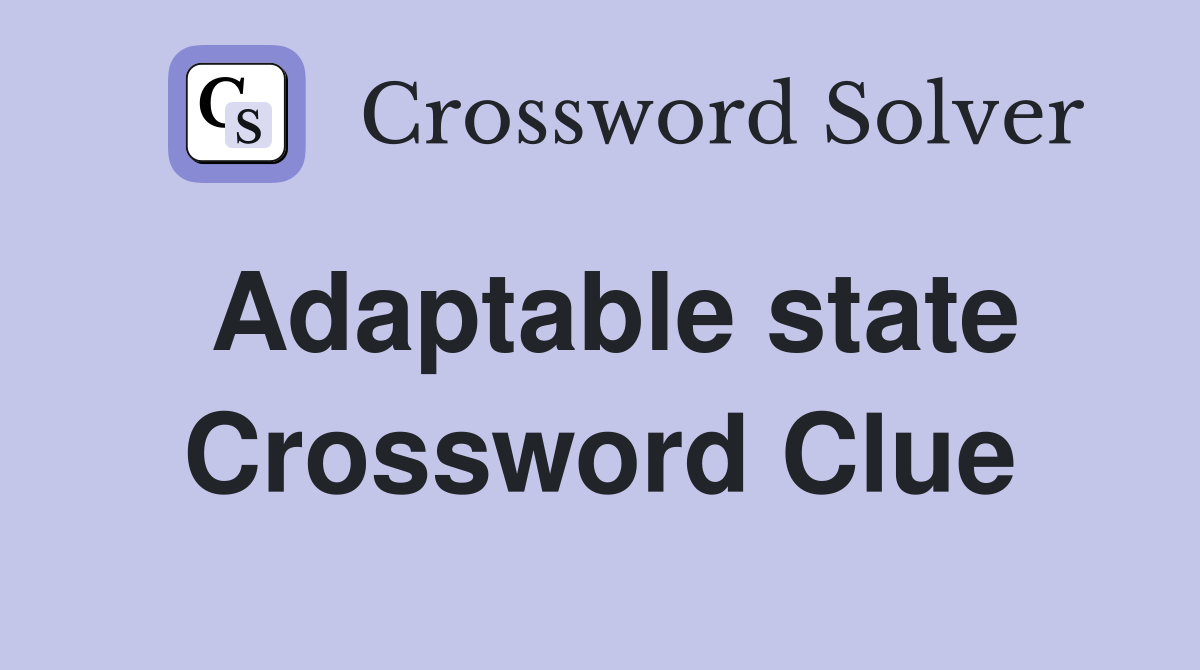 Adaptable state Crossword Clue