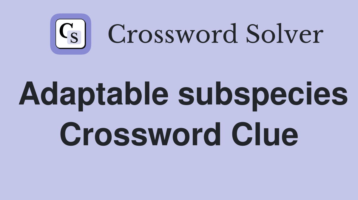 Adaptable subspecies Crossword Clue