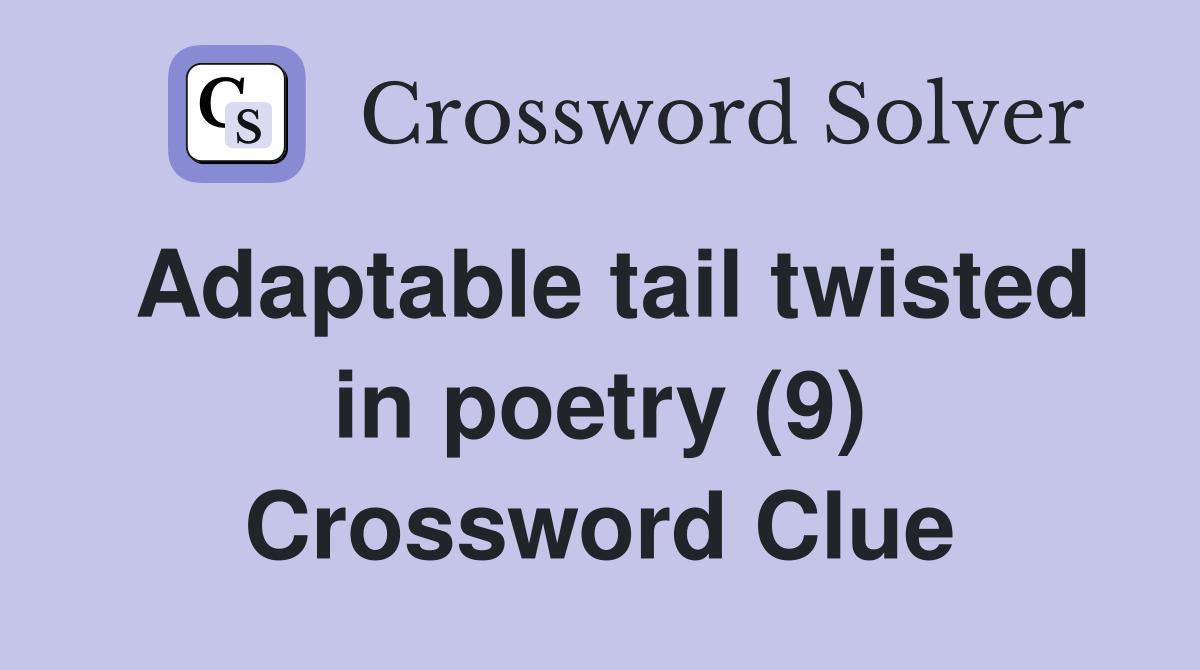 Adaptable tail twisted in poetry (9) Crossword Clue