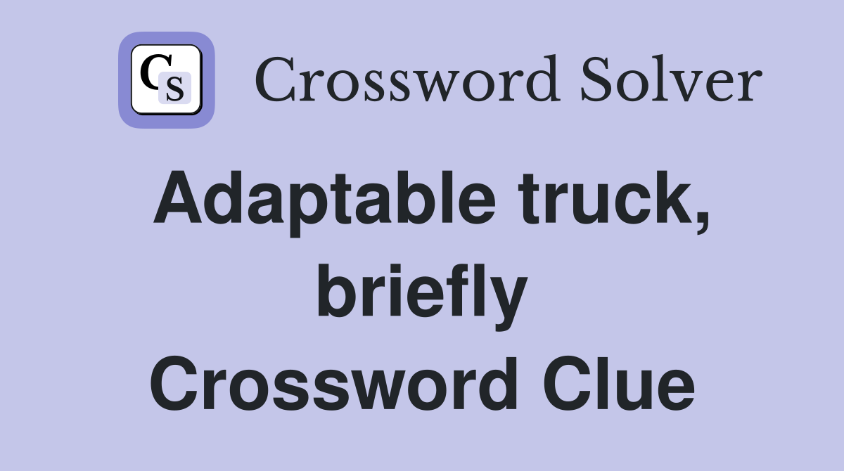 Adaptable truck, briefly Crossword Clue