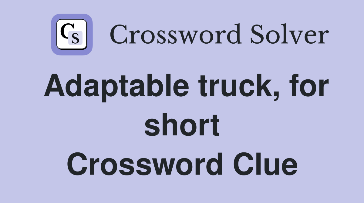 Adaptable truck, for short Crossword Clue