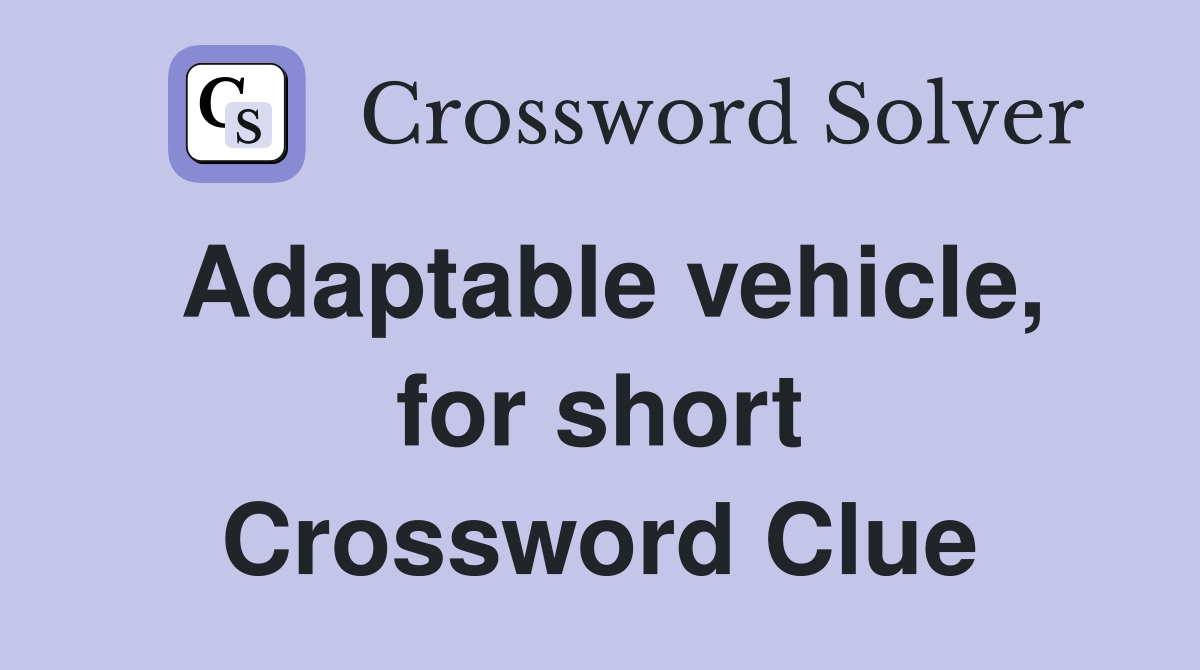 Adaptable vehicle, for short Crossword Clue