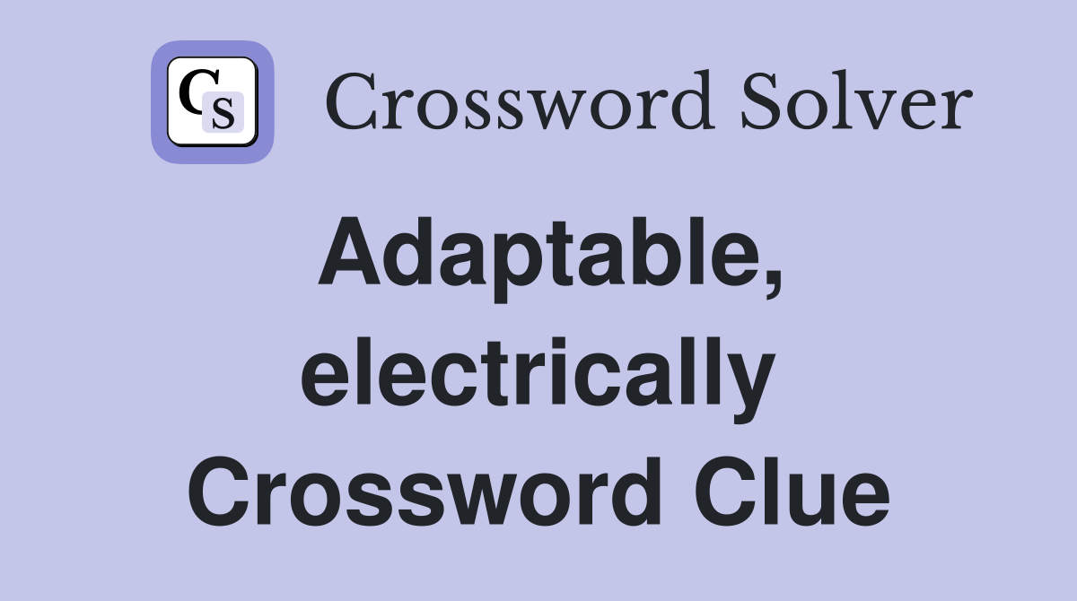 Adaptable, electrically Crossword Clue