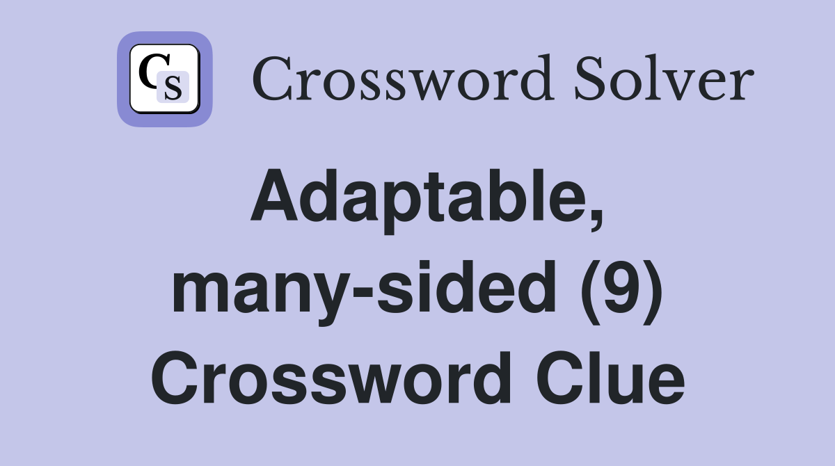 Adaptable, many-sided (9) Crossword Clue