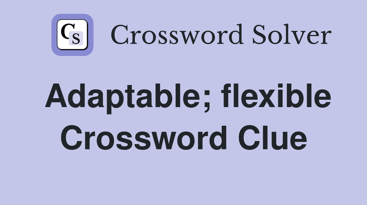 Adaptable; flexible Crossword Clue