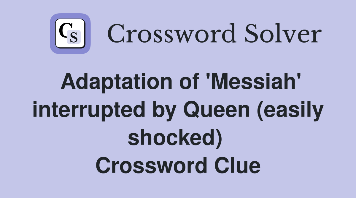 Adaptation of 'Messiah' interrupted by Queen (easily shocked)  Crossword Clue