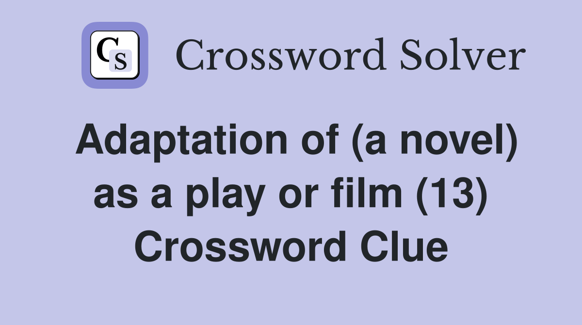 Adaptation of (a novel) as a play or film (13) Crossword Clue