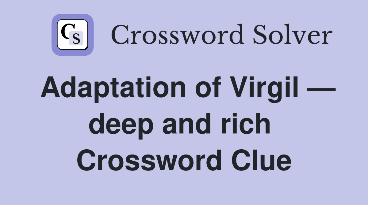 Adaptation of Virgil — deep and rich  Crossword Clue