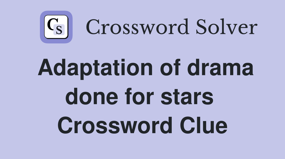 Adaptation of drama done for stars  Crossword Clue