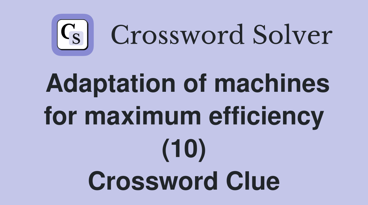 Adaptation of machines for maximum efficiency (10) Crossword Clue