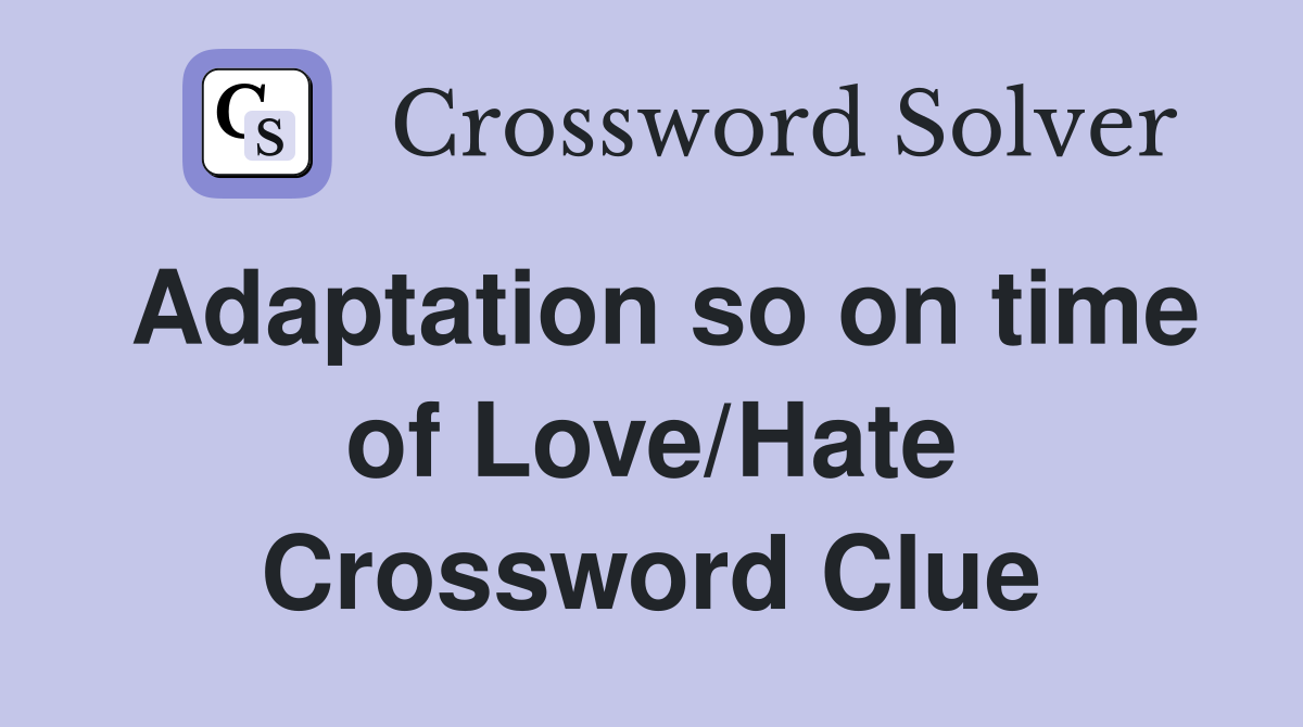 Adaptation so on time of Love/Hate Crossword Clue