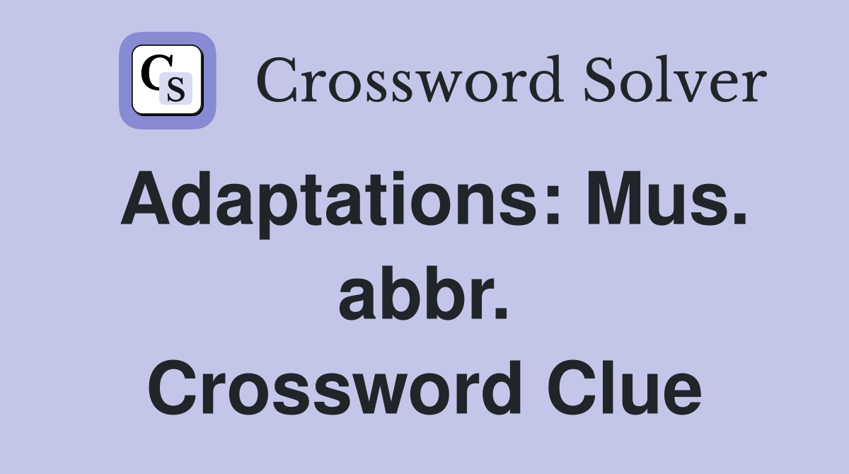 Adaptations: Mus. abbr. Crossword Clue
