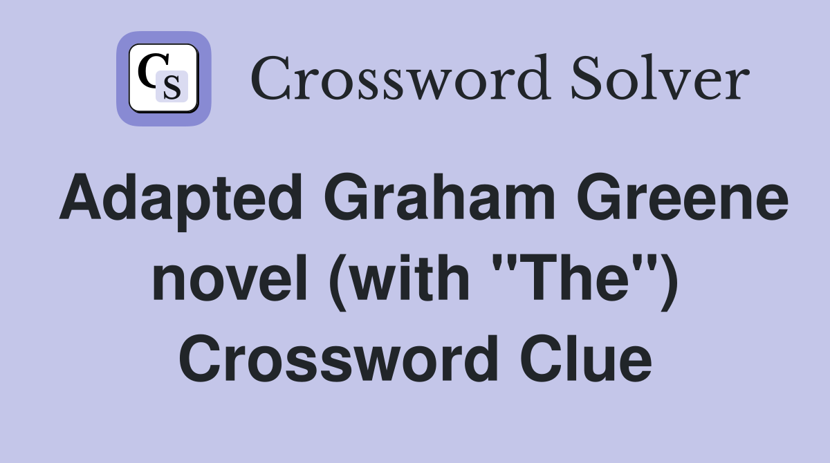 Adapted Graham Greene novel (with "The") Crossword Clue