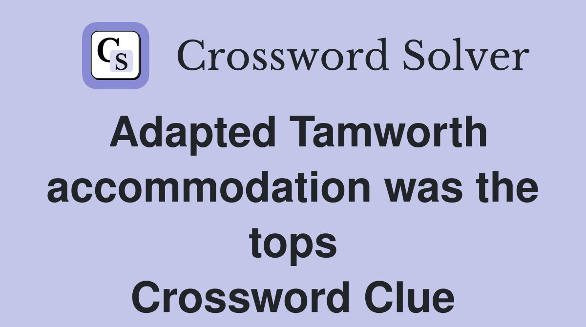 Adapted Tamworth accommodation was the tops Crossword Clue
