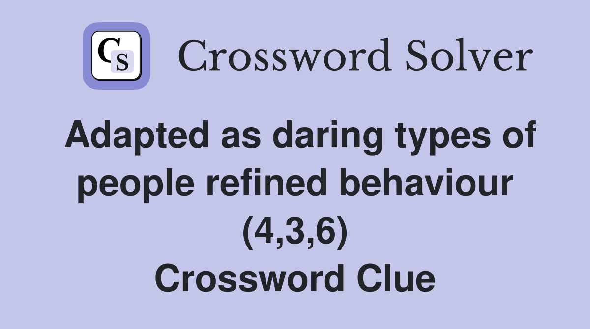 Adapted as daring types of people refined behaviour (4,3,6) Crossword Clue