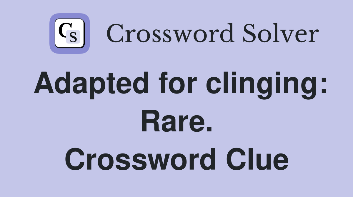 Adapted for clinging: Rare. Crossword Clue