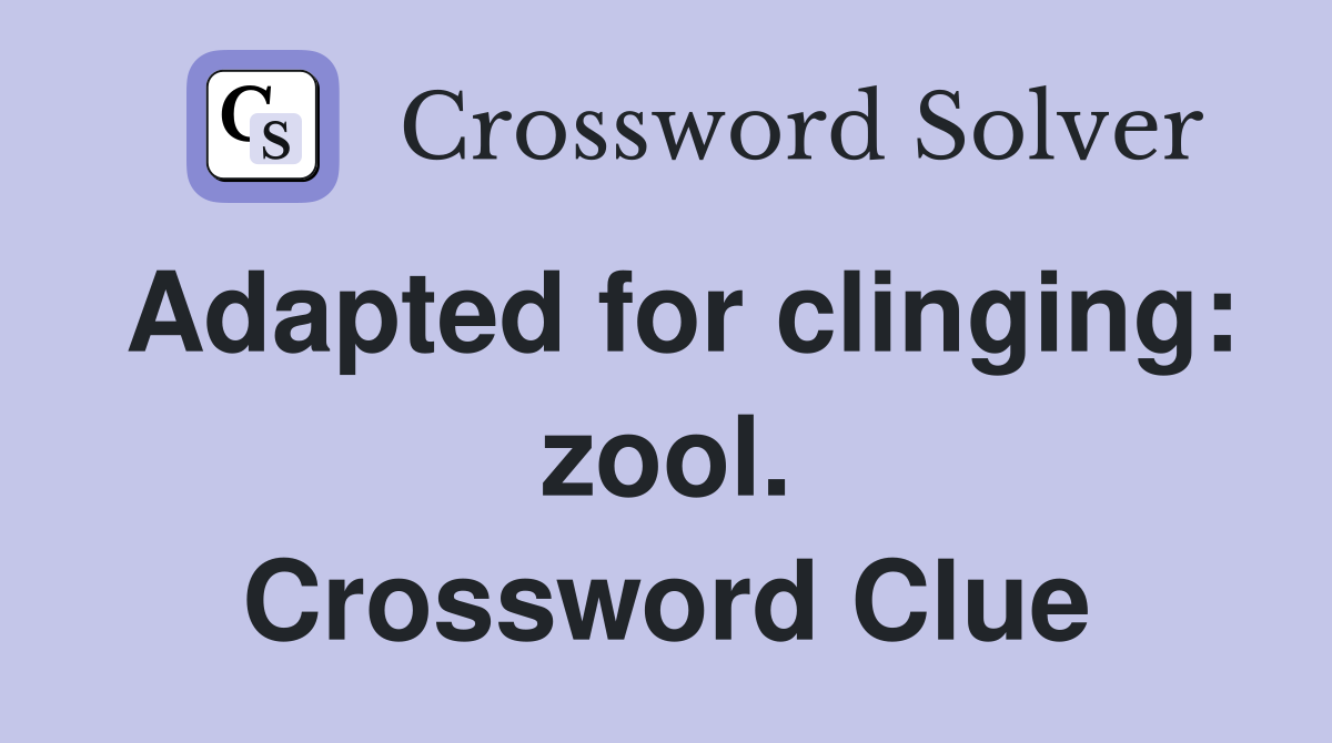 Adapted for clinging: zool. Crossword Clue