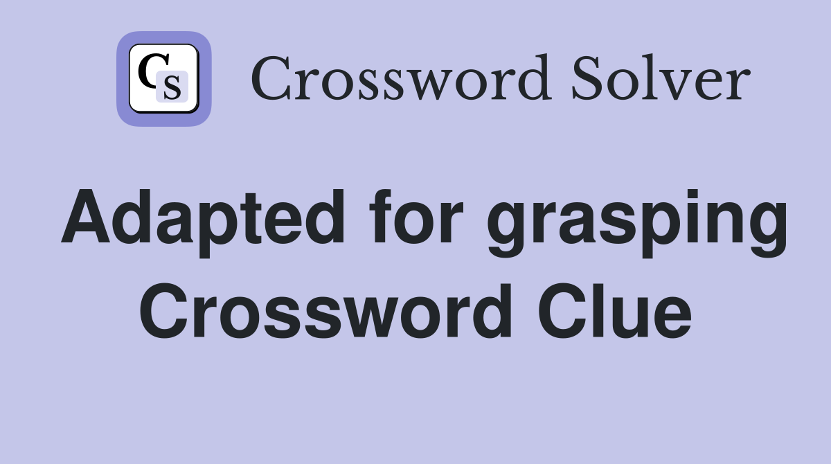 Adapted for grasping Crossword Clue