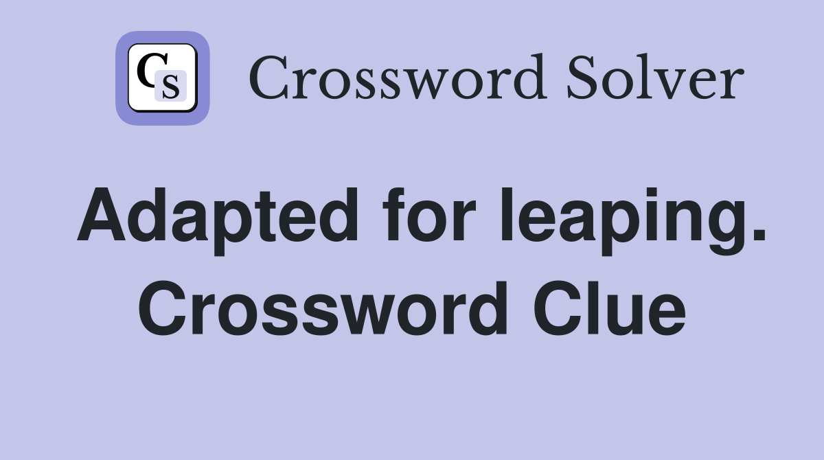 Adapted for leaping. Crossword Clue