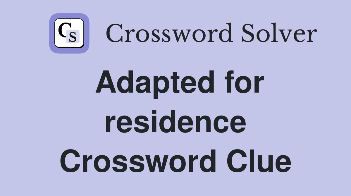 Adapted for residence Crossword Clue