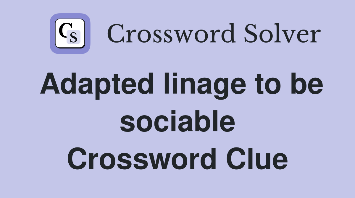 Adapted linage to be sociable Crossword Clue