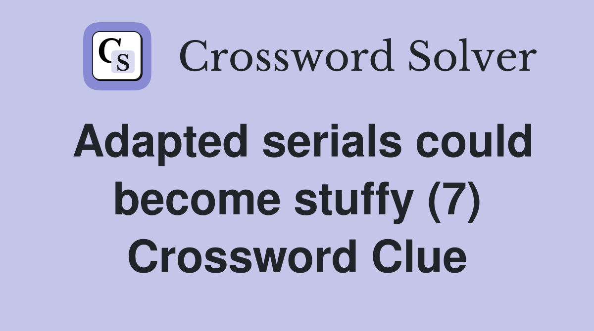 Adapted serials could become stuffy (7) Crossword Clue