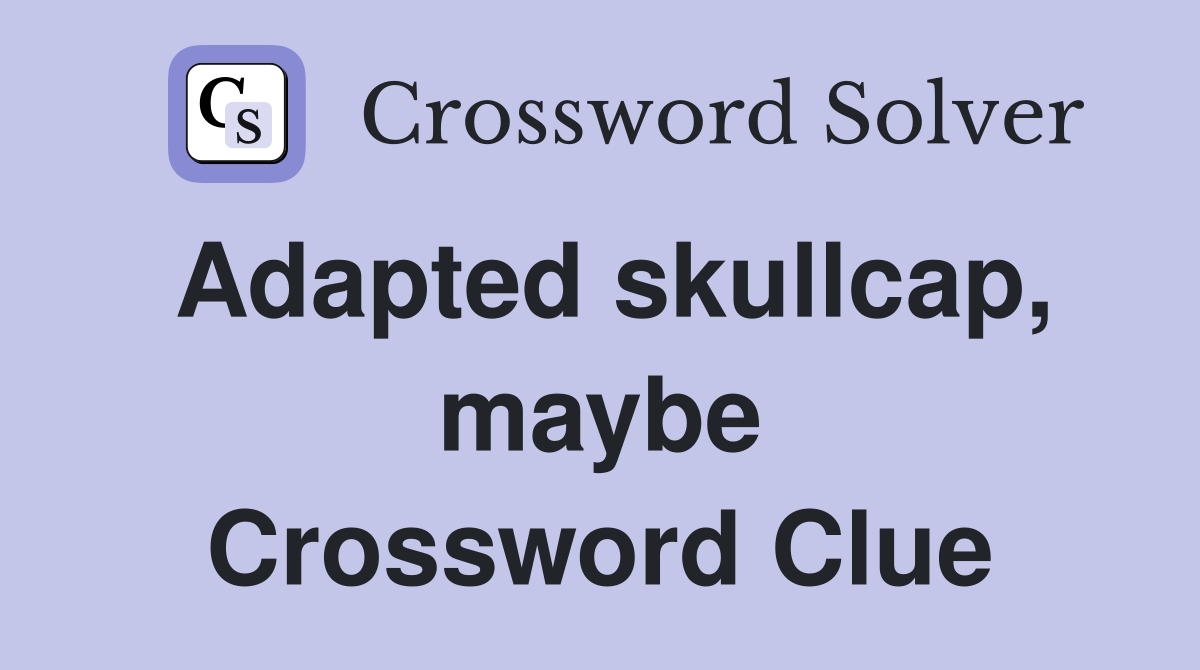 Adapted skullcap, maybe Crossword Clue