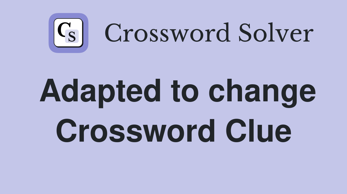 Adapted to change Crossword Clue