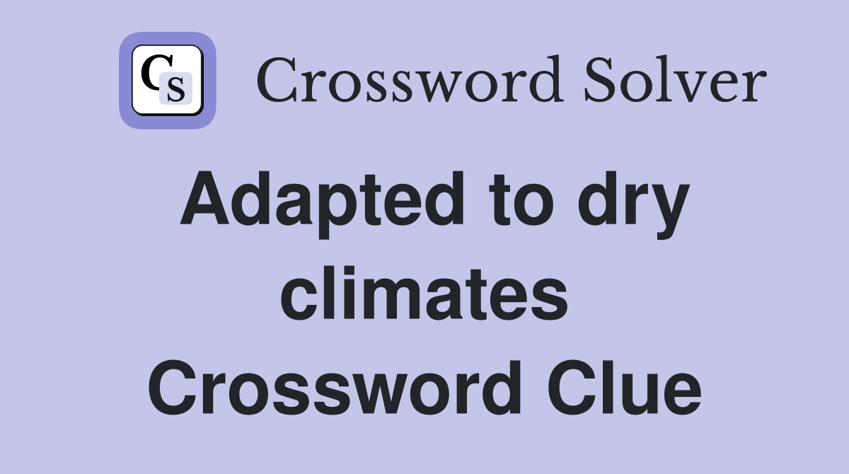 Adapted to dry climates Crossword Clue