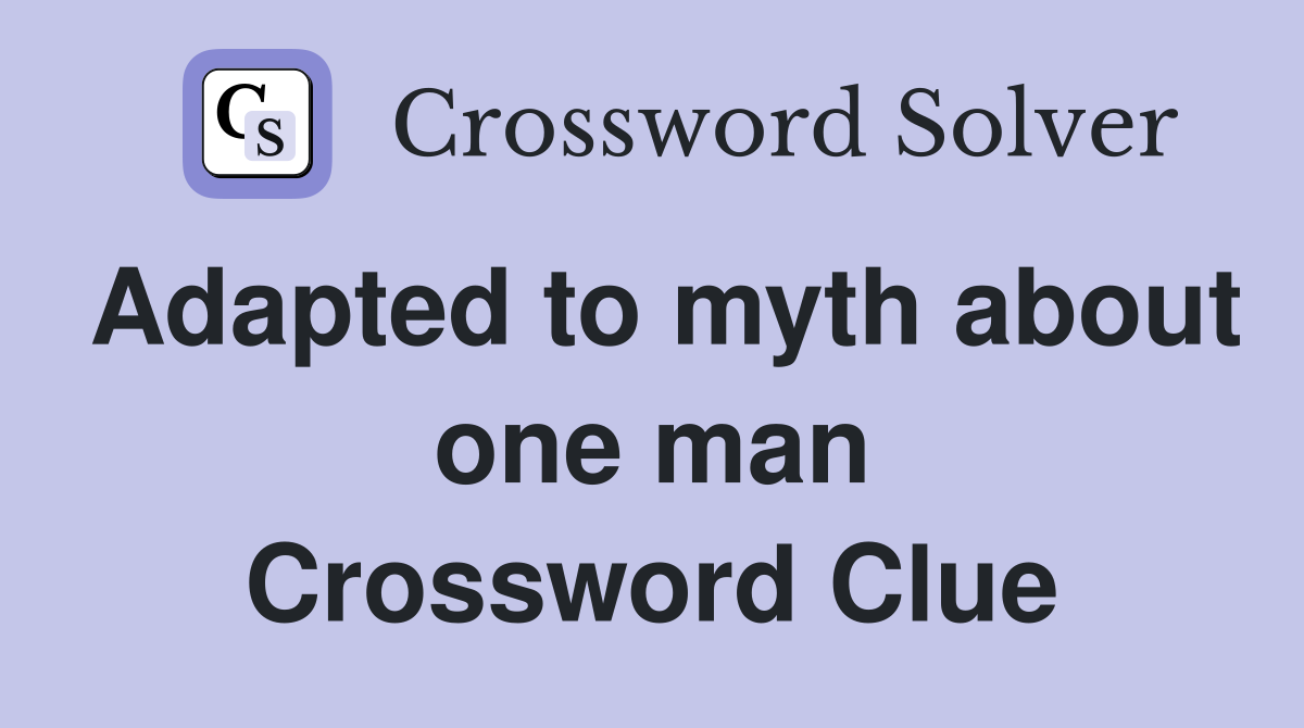 Adapted to myth about one man Crossword Clue