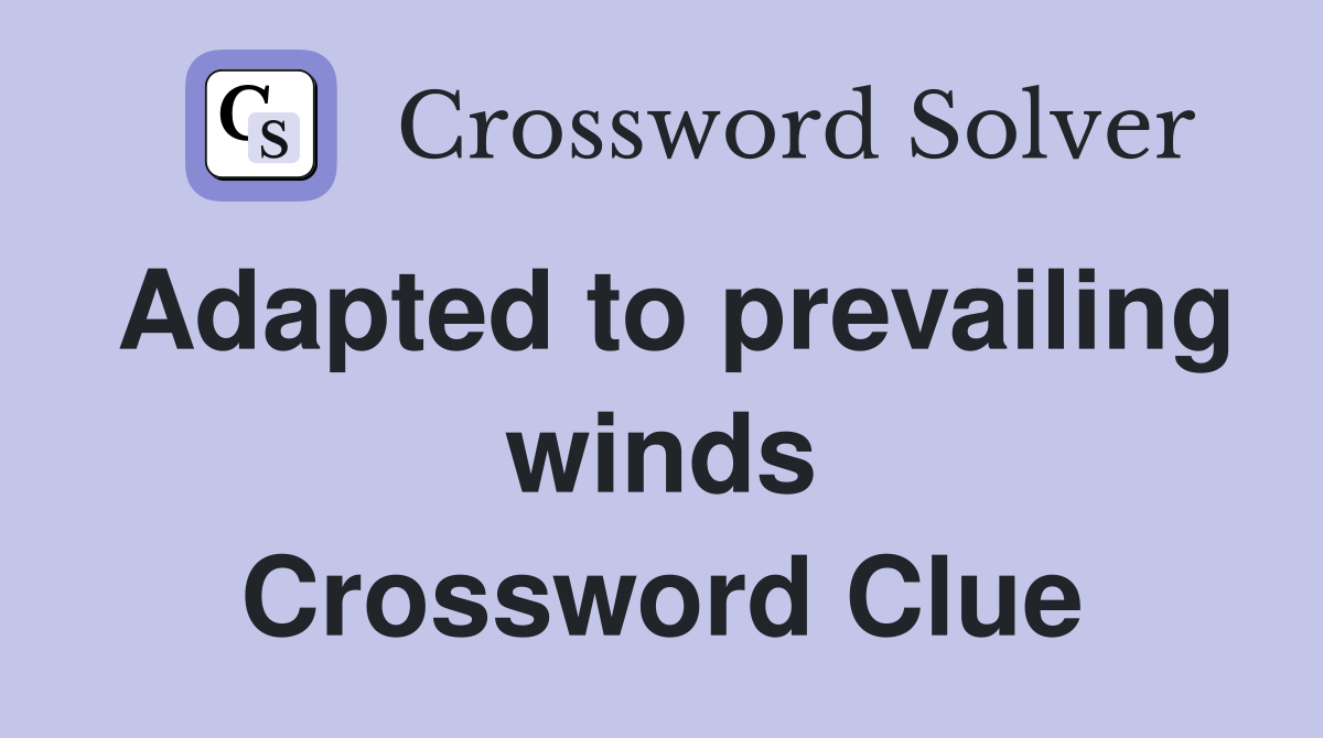 Adapted to prevailing winds Crossword Clue