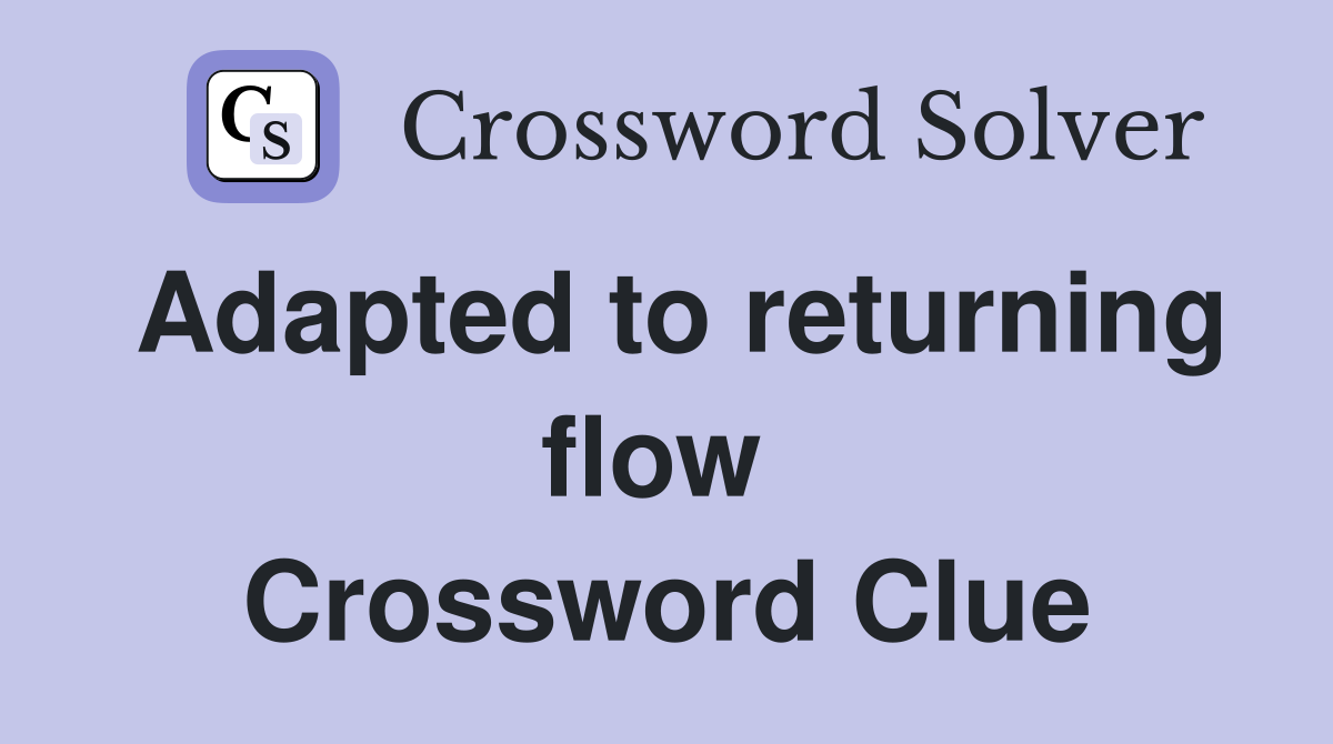 Adapted to returning flow  Crossword Clue
