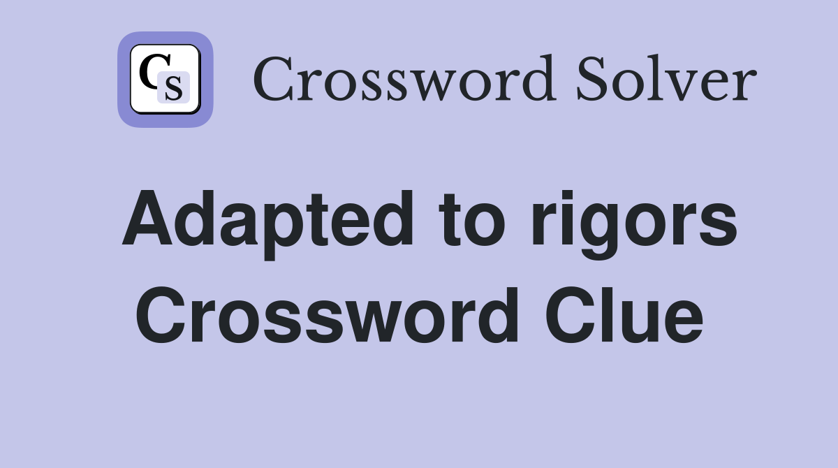 Adapted to rigors Crossword Clue