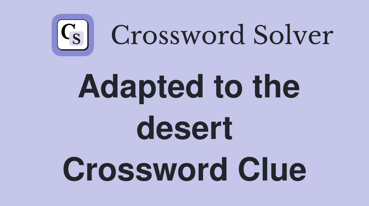 Adapted to the desert Crossword Clue