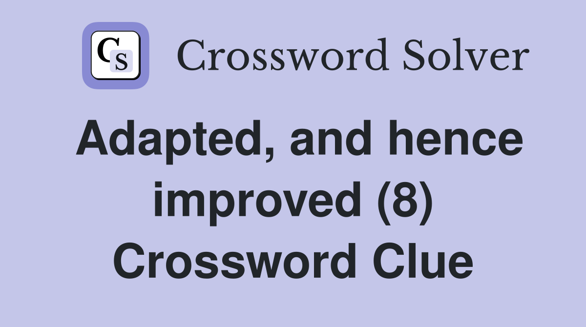 Adapted, and hence improved (8) Crossword Clue