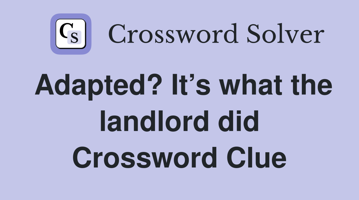 Adapted? It’s what the landlord did Crossword Clue
