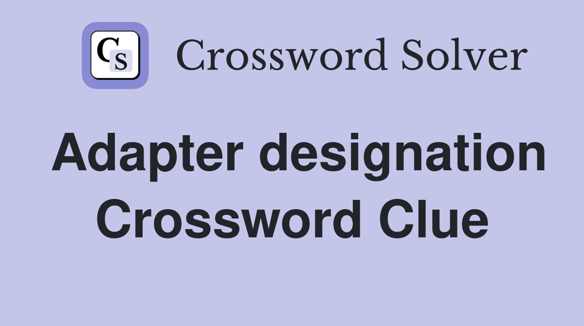 Adapter designation Crossword Clue