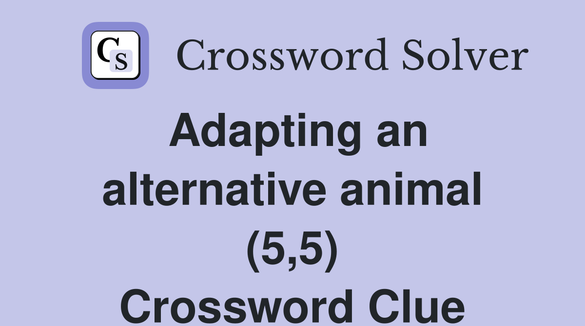 Adapting an alternative animal (5,5) Crossword Clue