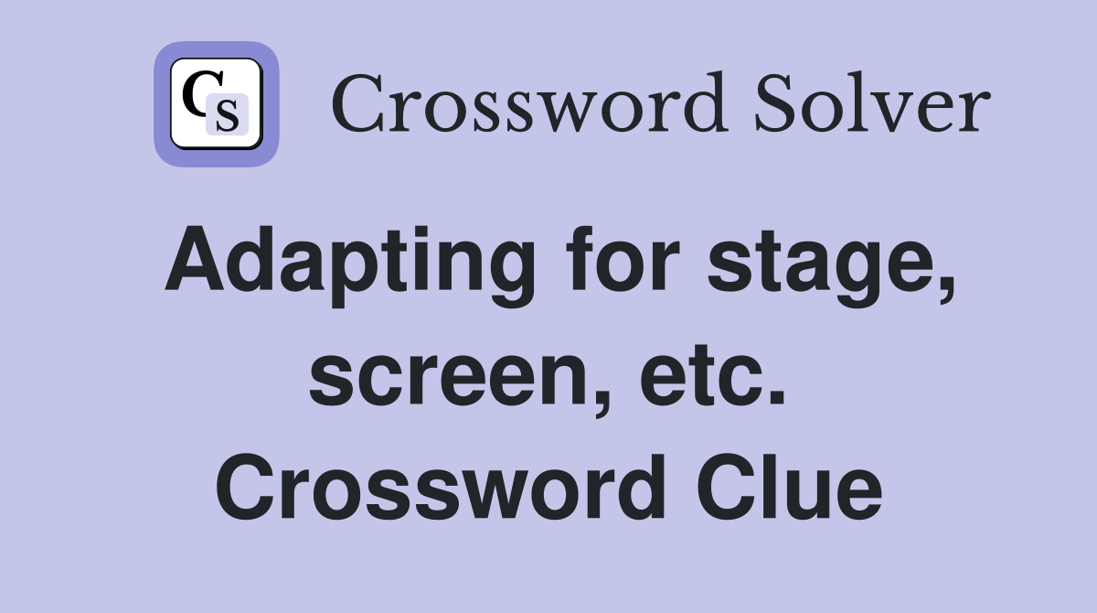 Adapting for stage, screen, etc. Crossword Clue