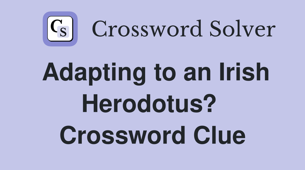 Adapting to an Irish Herodotus?  Crossword Clue