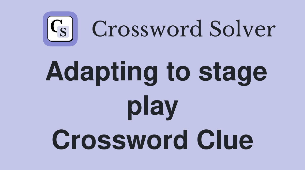 Adapting to stage play Crossword Clue
