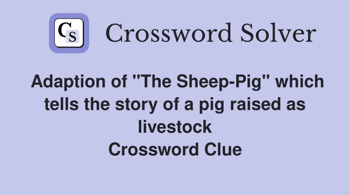 Adaption of "The Sheep-Pig" which tells the story of a pig raised as livestock Crossword Clue